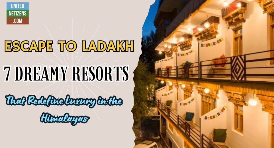 7 Dreamy Resorts in ladakh